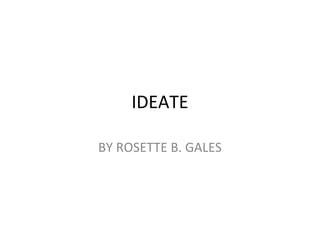 IDEATE
BY ROSETTE B. GALES
 