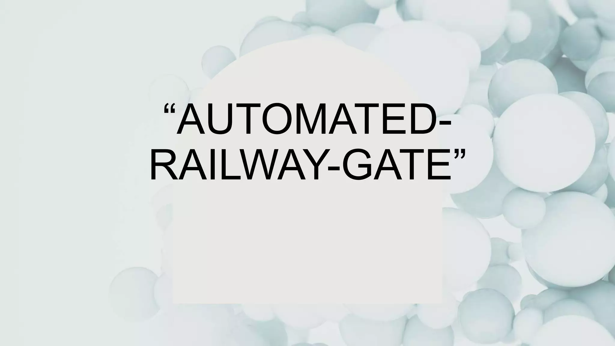 “AUTOMATED-
RAILWAY-GATE”
 