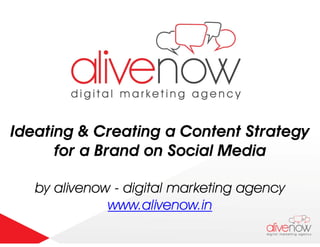 Ideating & Creating a Content StrategyIdeating & Creating a Content Strategy
for a Brand on Social Media
by alivenow - digital marketing agency
www.alivenow.in
 