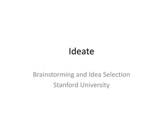 Ideate
Brainstorming and Idea Selection
Stanford University
 