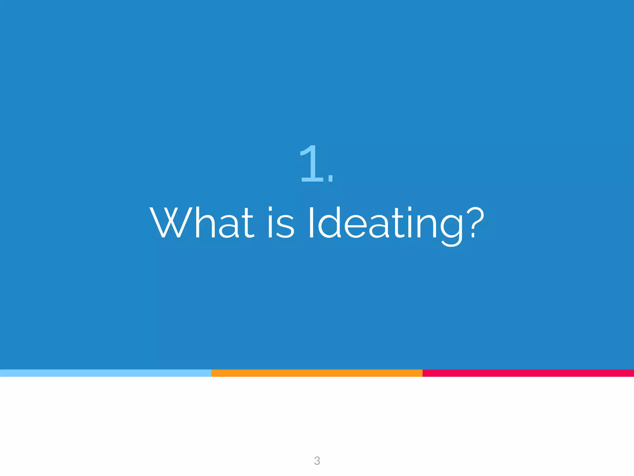 1.
What is Ideating?
3
 