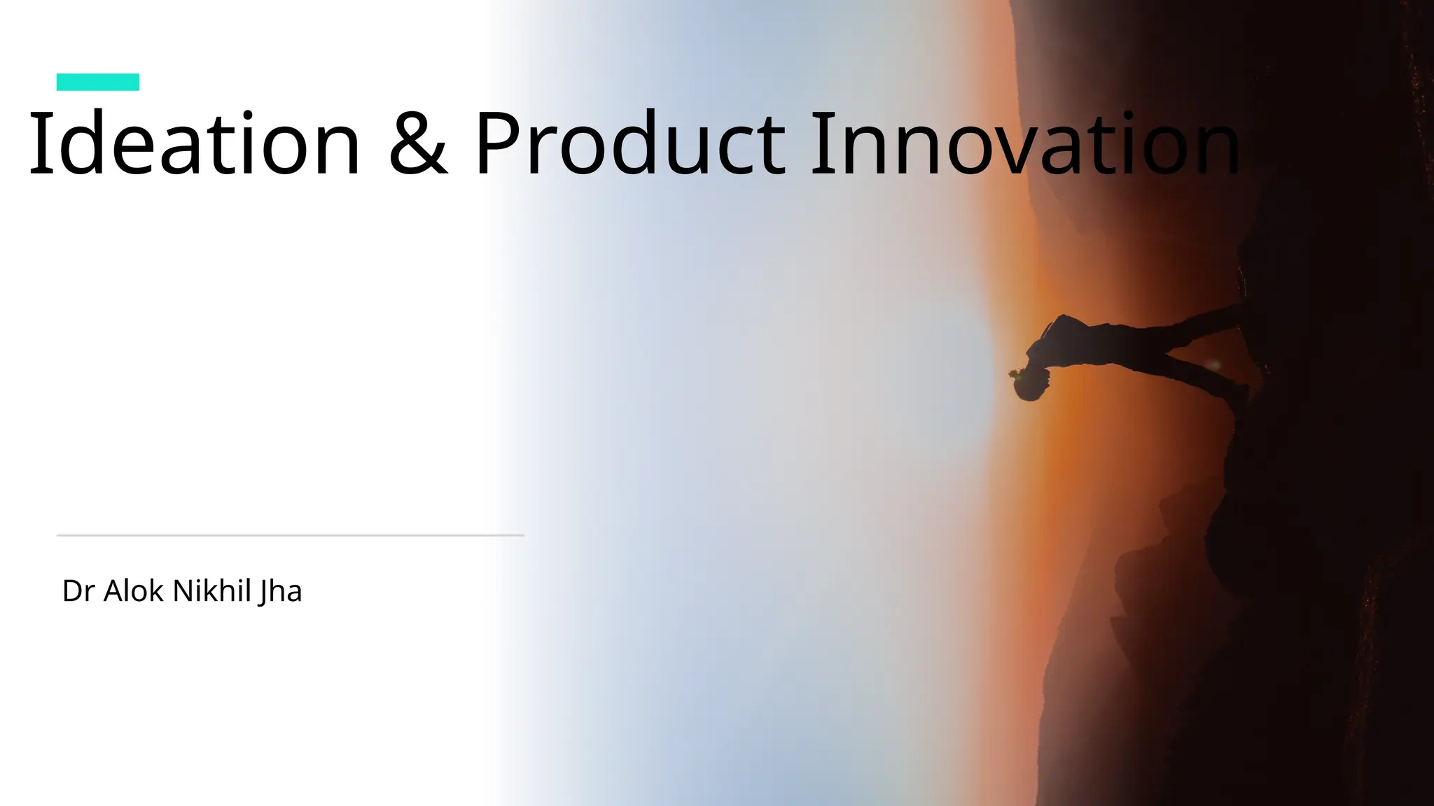 Ideation & Product Innovation
Dr Alok Nikhil Jha
 