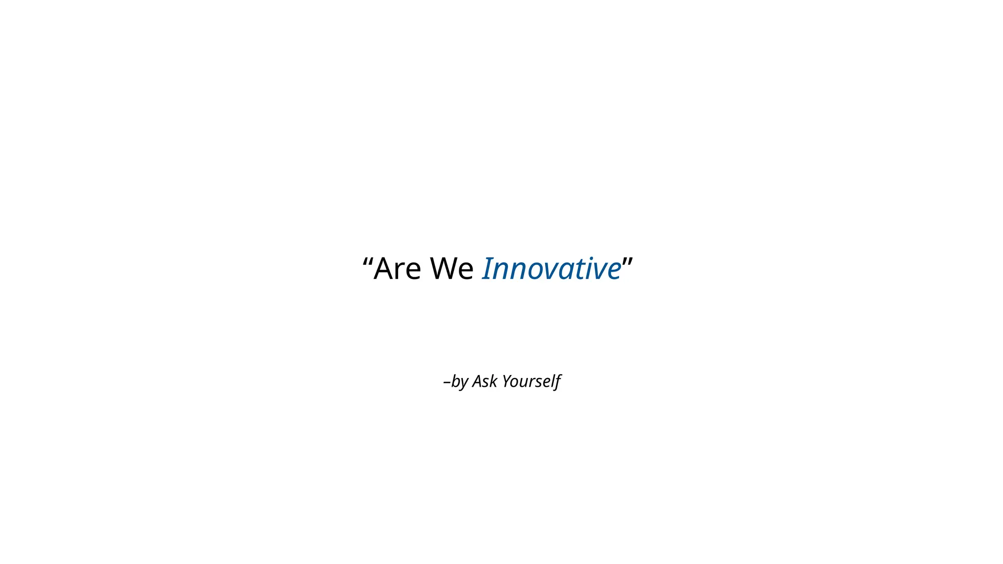 –by Ask Yourself
“Are We Innovative”
 