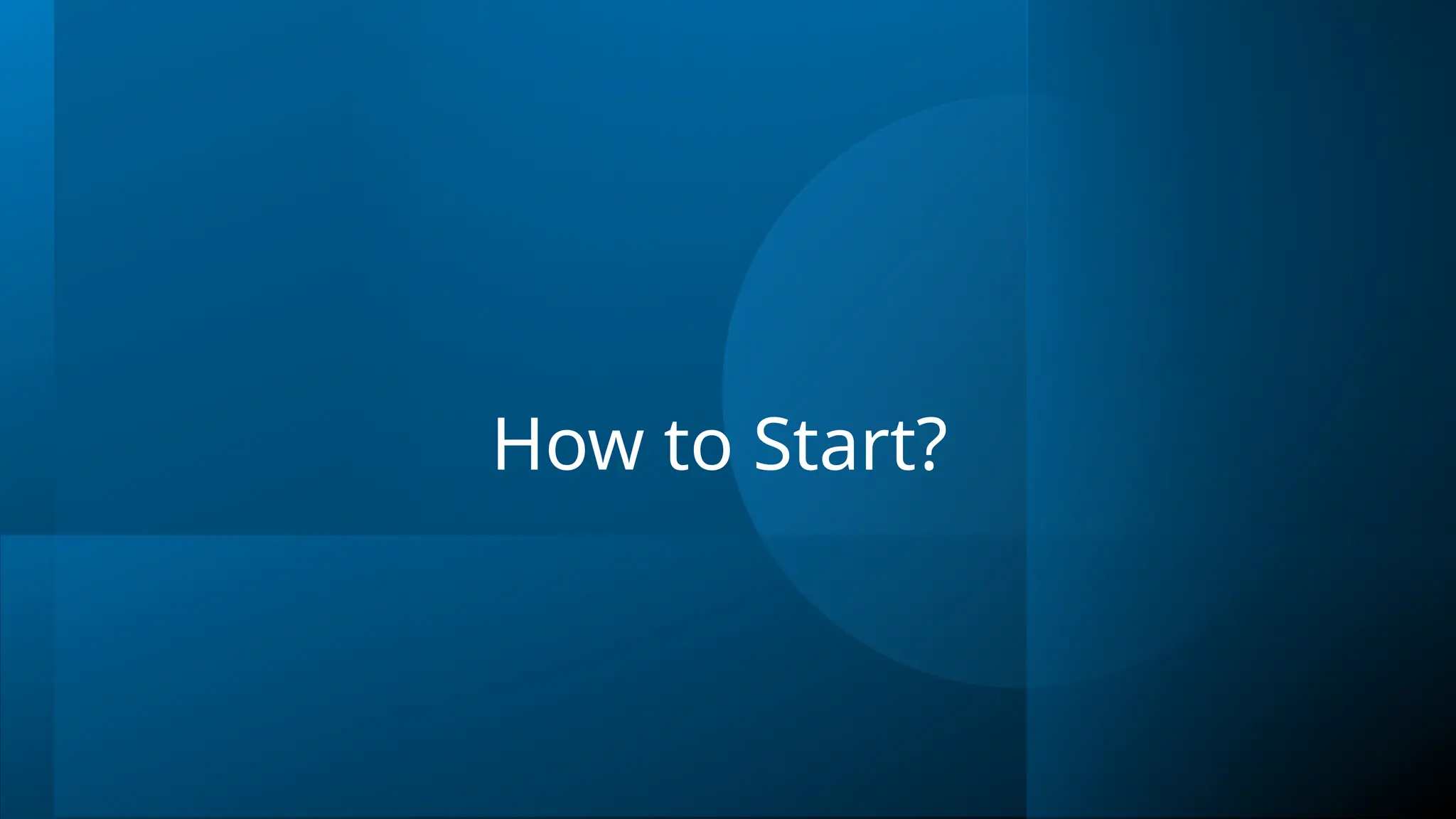 How to Start?
 