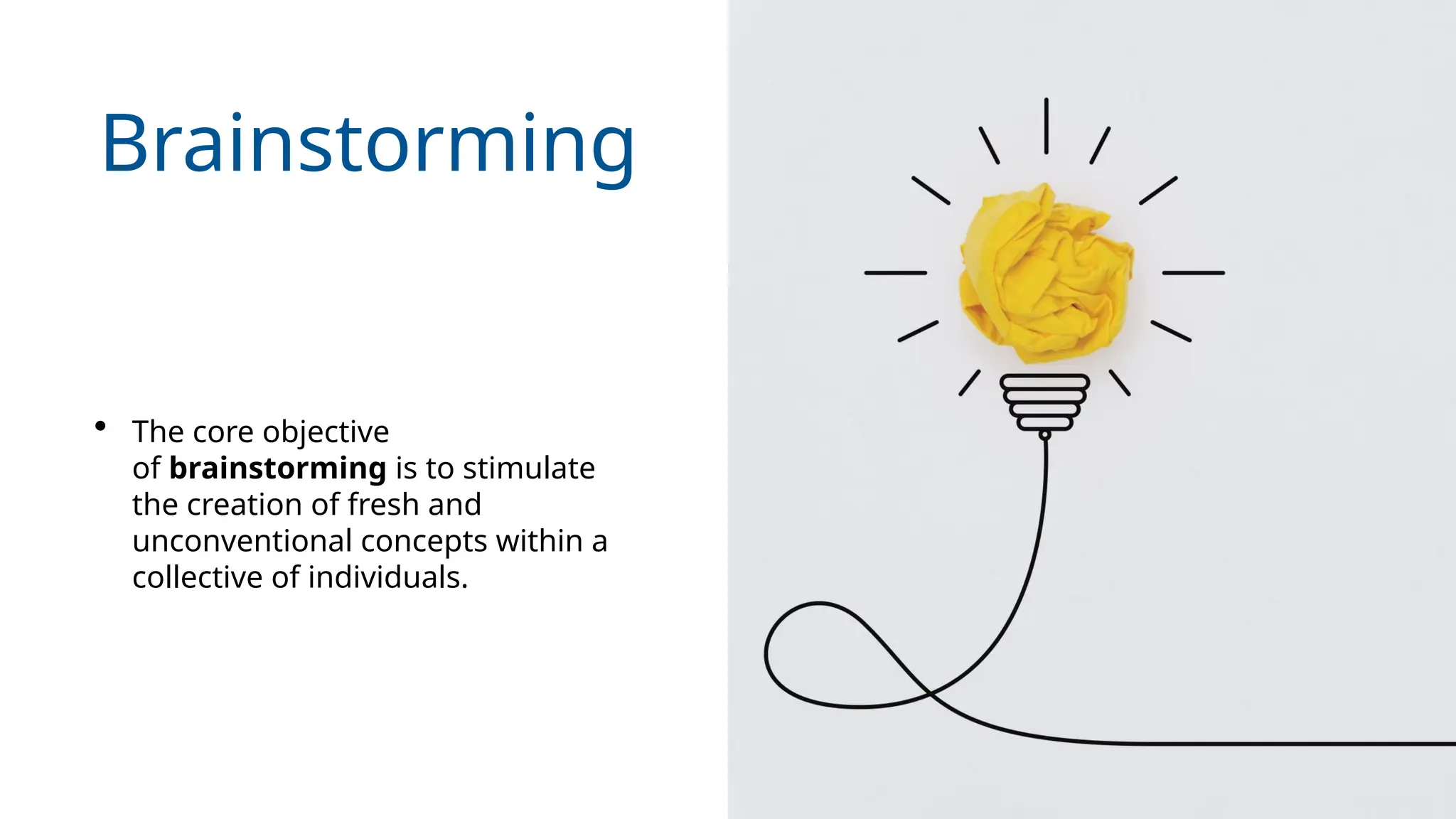 Brainstorming
• The core objective
of brainstorming is to stimulate
the creation of fresh and
unconventional concepts within a
collective of individuals.
 