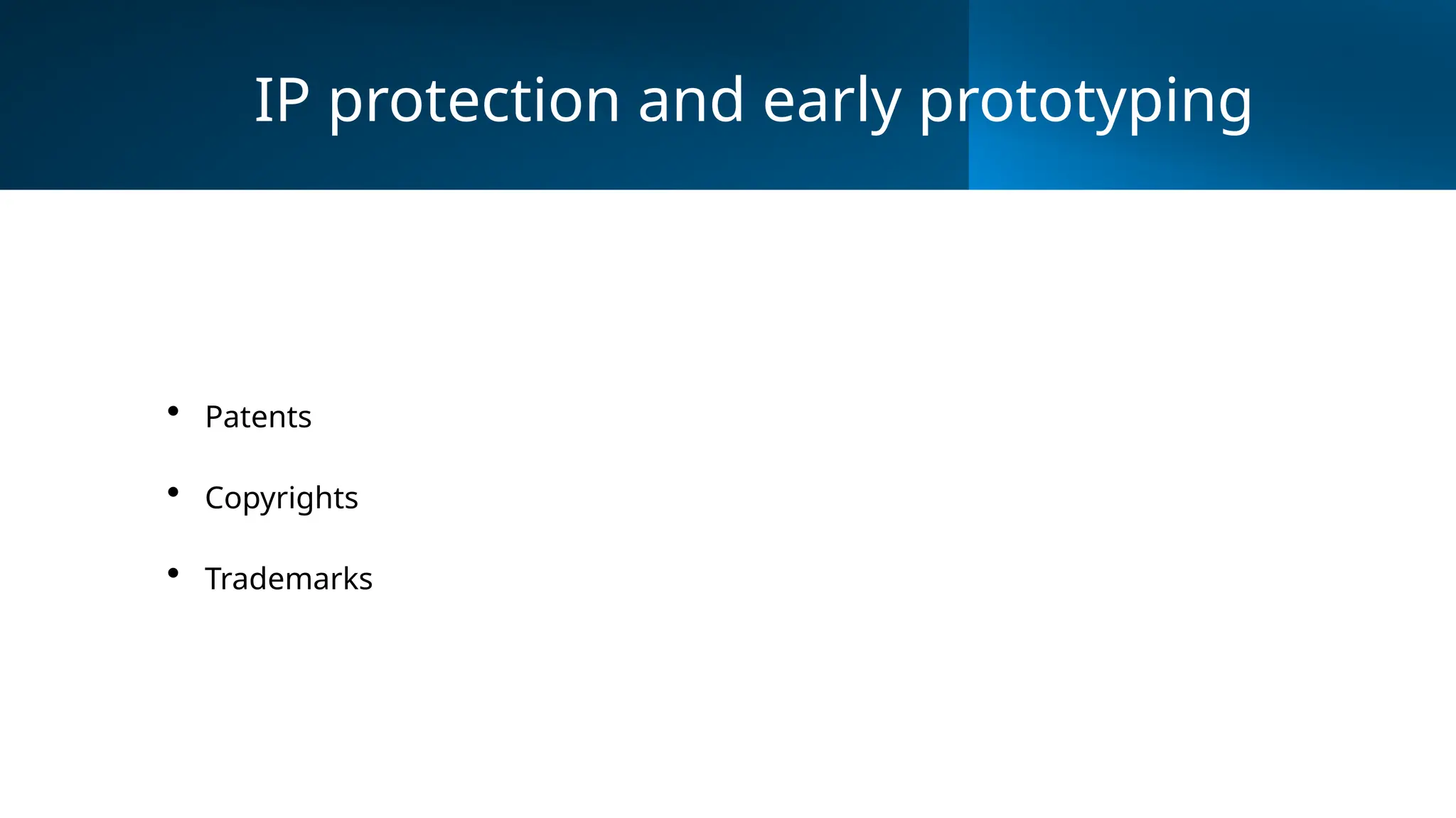 IP protection and early prototyping
• Patents
• Copyrights
• Trademarks
 