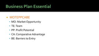  MOTEPPCABE
▪ MO: Market Opportunity
▪ TE:Team
▪ PP: Profit Potential
▪ CA: Comparative Advantage
▪ BE: Barriers to Entry
 