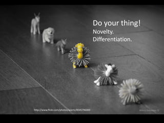 Different, but Related
• The categories before are not really categories
– they’re different ways of going about the
process of ideation or hacking methodically.
They’re certainly not disjoint!
http://www.flickr.com/photos/wiertz/8545796000
Do your thing!
Novelty.
Differentiation.
 
