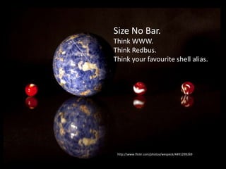 Specificize Even More
• What sort of ideas are we talking about?
• The really big ones – what if I could talk to
people thousands of kilometres away? Of
course, they may not *have* originated like
that, we’ll get to that.
• Small ones – on the shell you find yourself
writing the same 200 character command
everyday 15 times. You come up with an alias
to fix it.
http://www.flickr.com/photos/wespeck/4491299269
Size No Bar.
Think WWW.
Think Redbus.
Think your favourite shell alias.
 