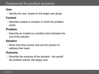 Framework for product scenarios <ul><li>User </li></ul><ul><ul><li>Identify the user, based on the target user group </li>...
