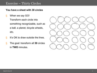 Exercise – Thirty Circles <ul><li>You have a sheet with 30 circles </li></ul><ul><li>When we say GO! Transform each circle...