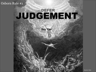 <ul><li>JUDGEMENT </li></ul><ul><li>Say Yes! </li></ul>Osborn Rule #1 DEFER Source: Dor é 