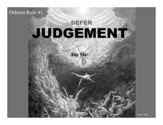 Osborn Rule #1

                    DEFER

                 JUDGEMENT
                    Say Yes!




 BayCHI Dec 09                 Source: Doré 9
 