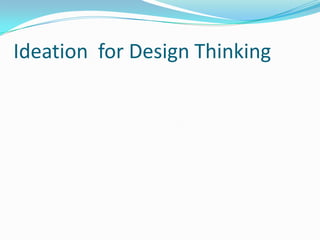 Ideation for Design Thinking
 