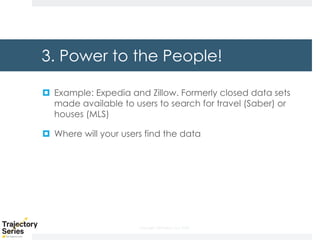 Copyright, DKParker, LLC 2020
3. Power to the People!
¤ Example: Expedia and Zillow. Formerly closed data sets
made available to users to search for travel (Saber) or
houses (MLS)
¤ Where will your users find the data
 