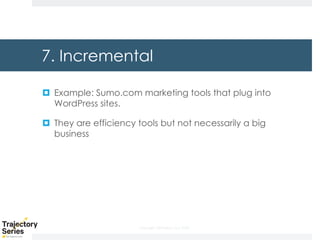 Copyright, DKParker, LLC 2020
7. Incremental
¤ Example: Sumo.com marketing tools that plug into
WordPress sites.
¤ They are efficiency tools but not necessarily a big
business
 