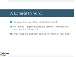 Copyright, DKParker, LLC 2020
9. Lateral Thinking
¤ Example: Convoy = Uber for trucking industry
¤ This for that – applying a Product/Market fit model to a
new or adjacent market
¤ What happens upstream and downstream of your idea?
 