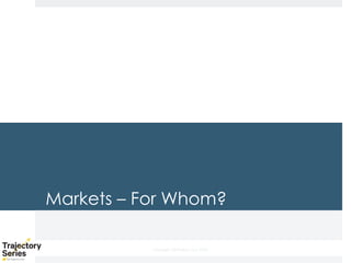 Copyright, DKParker, LLC 2020
Markets – For Whom?
 