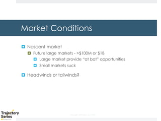 Copyright, DKParker, LLC 2020
Market Conditions
¤ Nascent market
¤ Future large markets - >$100M or $1B
¤ Large market provide “at bat” opportunities
¤ Small markets suck
¤ Headwinds or tailwinds?
 
