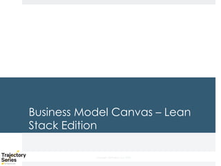 Copyright, DKParker, LLC 2020
Business Model Canvas – Lean
Stack Edition
 