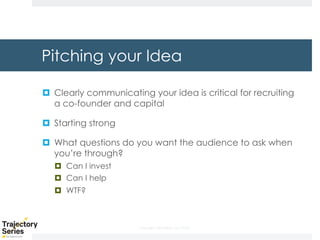 Copyright, DKParker, LLC 2020
Pitching your Idea
¤ Clearly communicating your idea is critical for recruiting
a co-founder and capital
¤ Starting strong
¤ What questions do you want the audience to ask when
you’re through?
¤ Can I invest
¤ Can I help
¤ WTF?
 