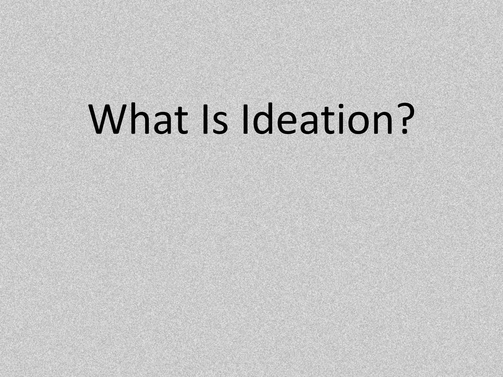 What Is Ideation?