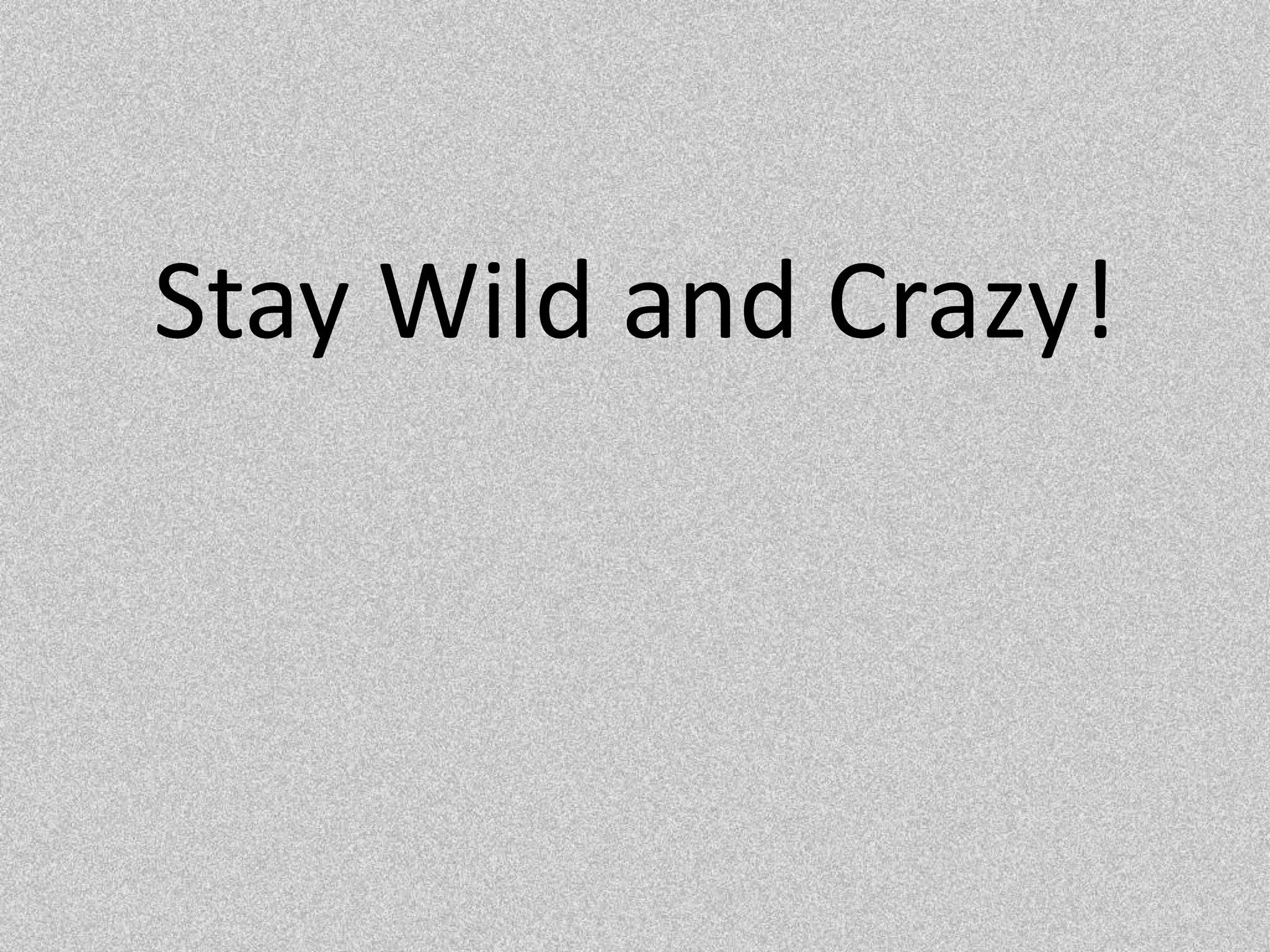 Stay Wild and Crazy!