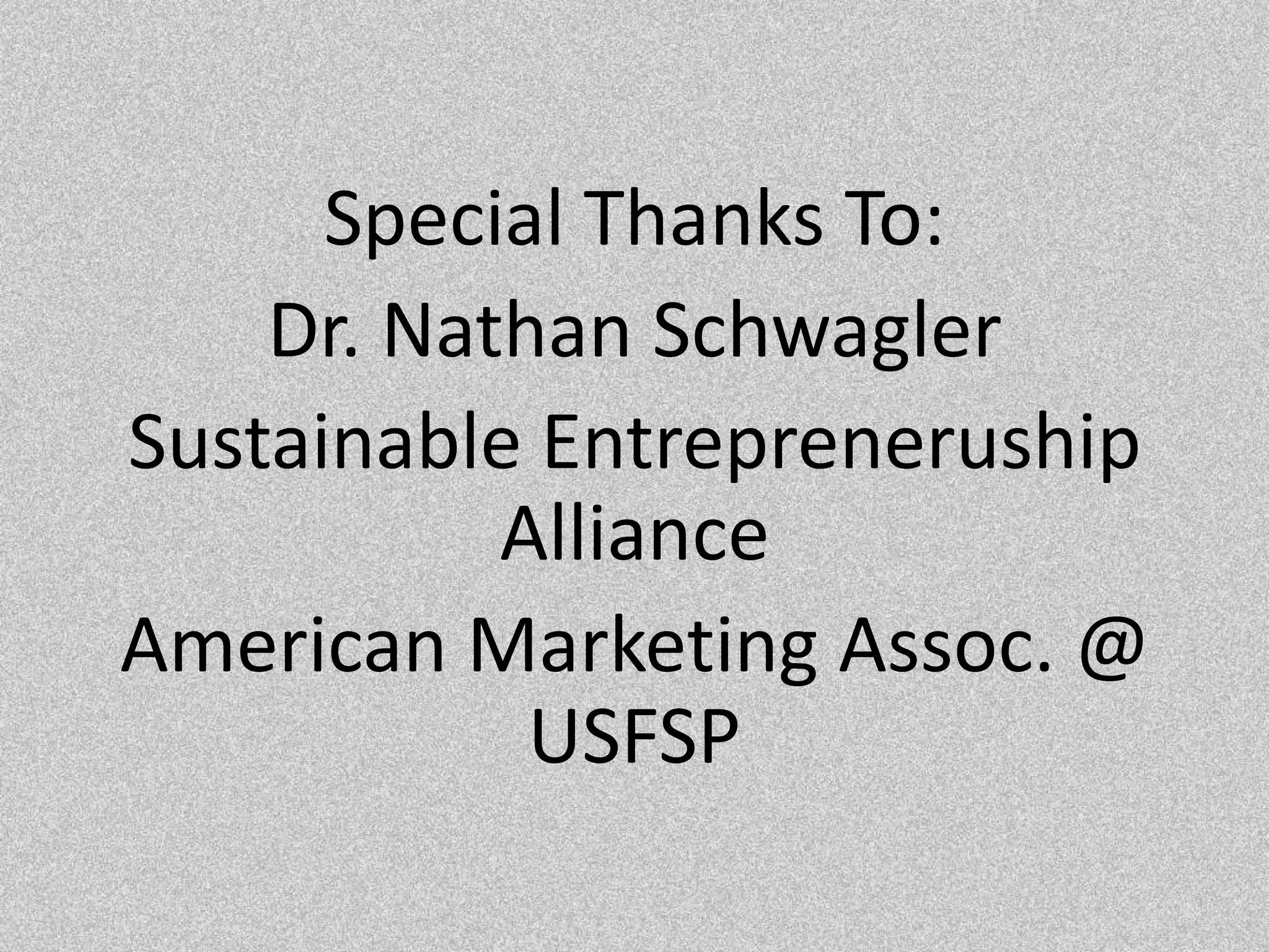Special Thanks To:Dr. Nathan SchwaglerSustainable Entrepreneruship AllianceAmerican Marketing Assoc. @ USFSP
