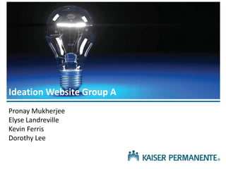 Ideation Website Group A
Pronay Mukherjee
Elyse Landreville
Kevin Ferris
Dorothy Lee

 