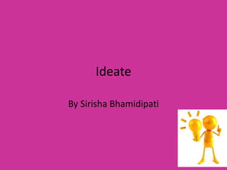 Ideate
By Sirisha Bhamidipati
 