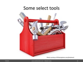 Some	
  select	
  tools	
  
Photo	
  courtesy	
  of	
  ©iStockphoto.com/dimdimich	
  
7/19/15	
   www.atulmanohar.com	
  	
  |	
  Idea%on	
  tools	
   18	
  
 