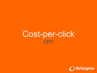 Cost-per-click 
CPC 
 