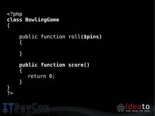<?php
class BowlingGame
{

     public function roll($pins)
     {

     }

     public function score()
     {
        return 0;
     }
}
?>
 