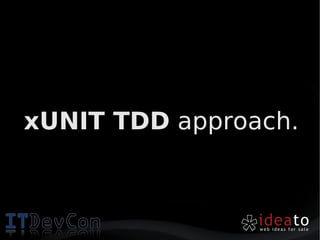 xUNIT TDD approach.
 