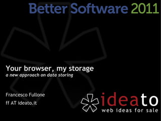 Your browser, my storage
a new approach on data storing



Francesco Fullone
ff AT ideato.it
 