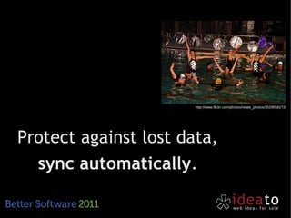 http://www.flickr.com/photos/neate_photos/3529558272/




Protect against lost data,
  sync automatically.
 
