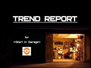 TREND REPORT

        for
«Start in Garage»
 