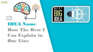 IDEA Name
How The Best I
Can Explain in
One Line
 