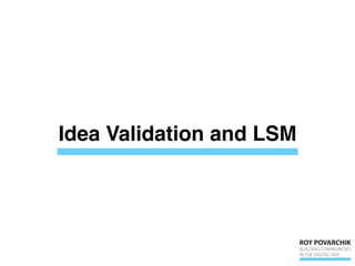 Idea Validation and LSM
 