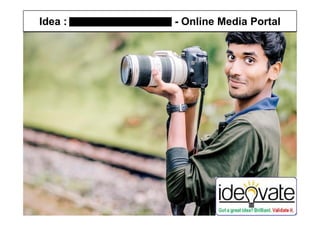Idea : - Online Media Portal
Copyright © Ideovate.io 2015-17
1
 