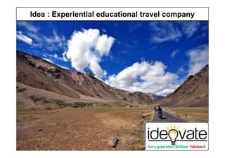 Idea : Experiential educational travel company
Copyright © Ideovate.io 2015-17 1
 