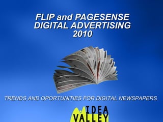 FLIP and PAGESENSE
        DIGITAL ADVERTISING
                2010




TRENDS AND OPORTUNITIES FOR DIGITAL NEWSPAPERS
 