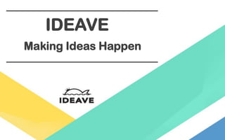IDEAVE
Making Ideas Happen
 