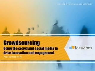 Crowdsourcing
Using the crowd and social media to
drive innovation and engagement
Paul Dombowsky
 