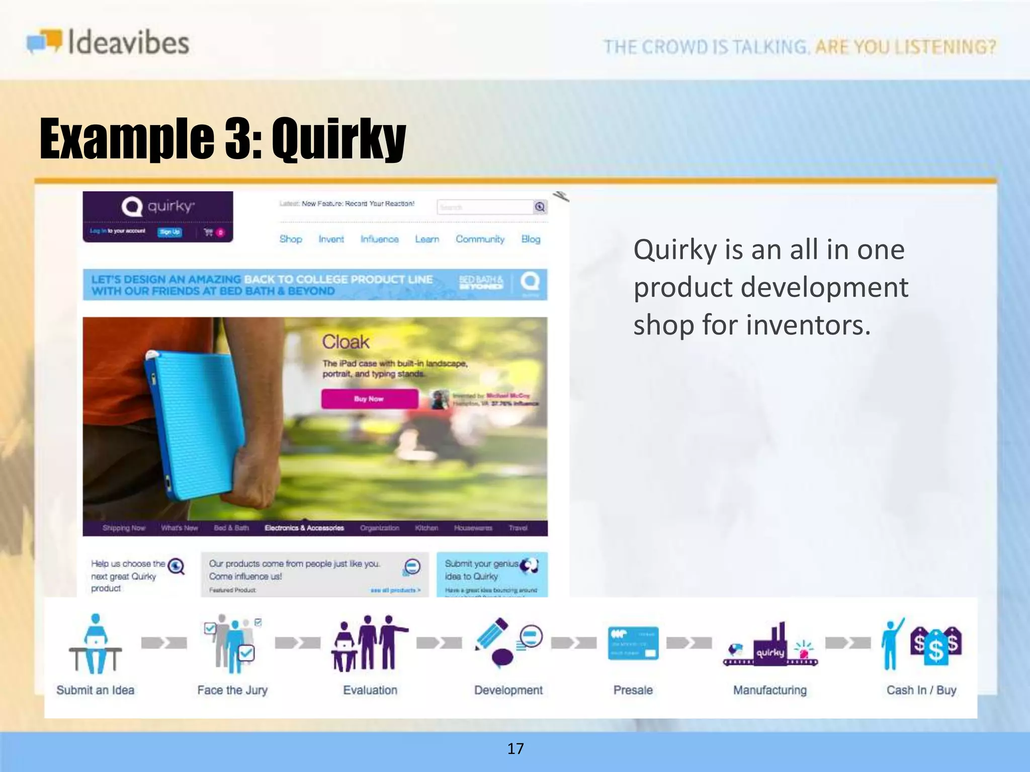 Example 3: Quirky
                         Quirky is an all in one
                         product development
                         shop for inventors.




                    17
 