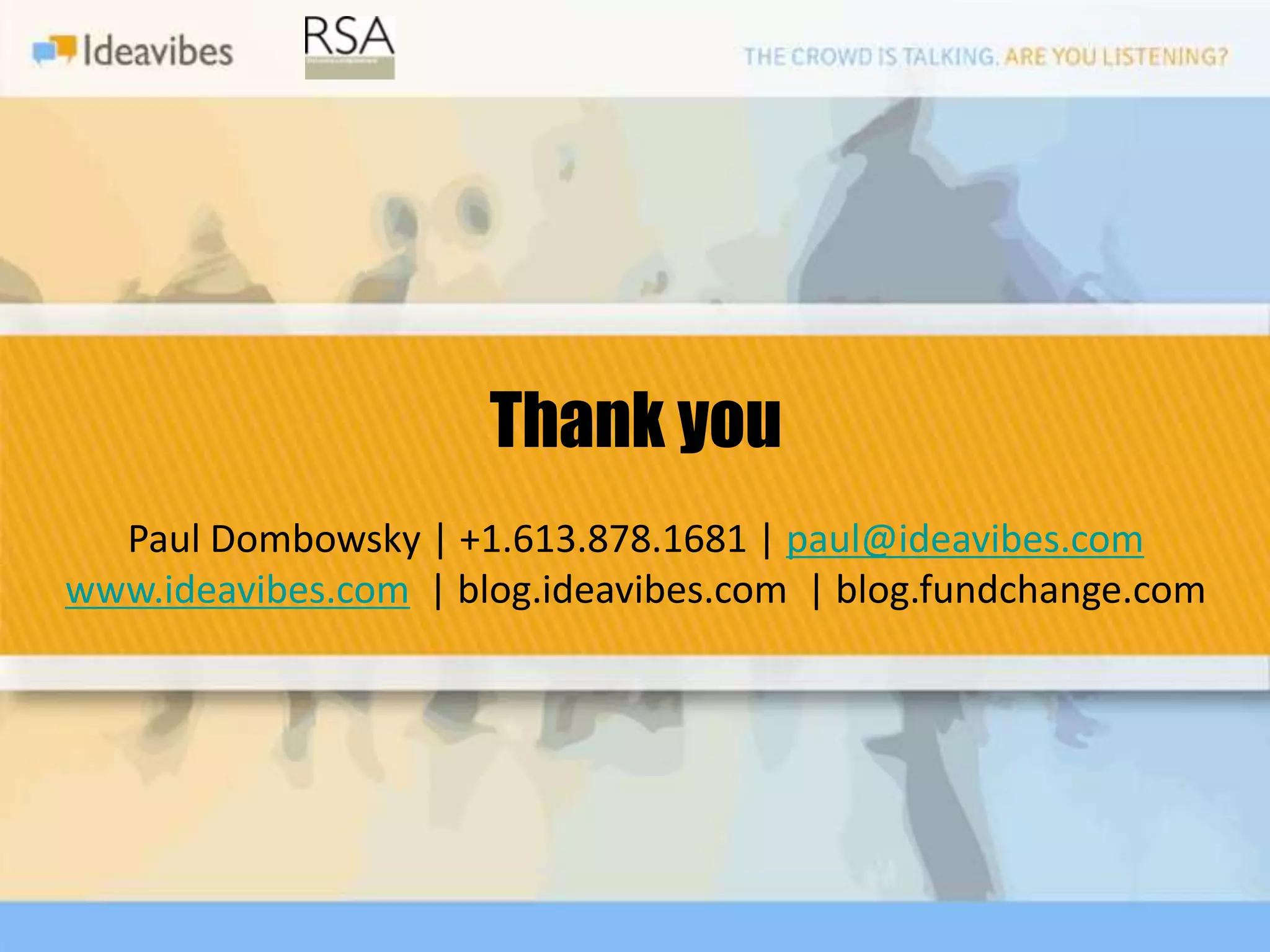 Thank you
  Paul Dombowsky | +1.613.878.1681 | paul@ideavibes.com
www.ideavibes.com | blog.ideavibes.com | blog.fundchange.com
 