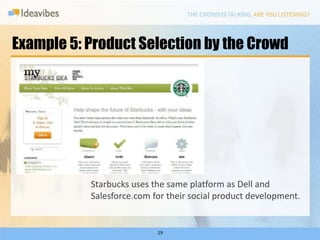 Example 5: Product Selection by the Crowd




           Starbucks uses the same platform as Dell and
           Salesforc...