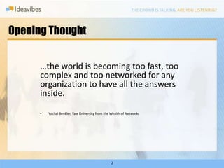 Opening Thought…the world is becoming too fast, too complex and too networked for any organization to have all the answers inside.YochaiBenkler, Yale University from the Wealth of Networks2