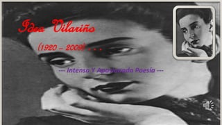 Idea Vilariño
(1920 – 2009) …
--- Intensa Y Apasionada Poesía ---
 