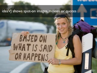 ideaVJ shows spot-on images, movies or quotes
 